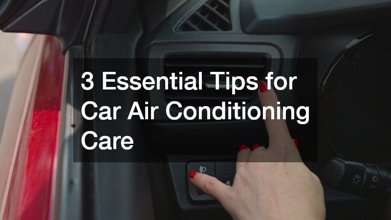 3 Essential Tips for Car Air Conditioning Care