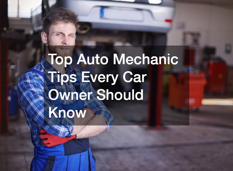 Top Auto Mechanic Tips Every Car Owner Should Know