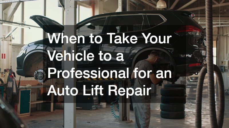When to Take Your Vehicle to a Professional for an Auto Lift Repair